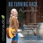 Lisa Daggs, Margot Starbuck, Lisa Daggs - No Turning Back, Regardless Lib/E: How God Rescued Me, Redeemed Me, and Restored My Heart with a Song (Audio book)