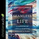 Steven Garber, Kirby Heyborne - The Seamless Life Lib/E: A Tapestry of Love and Learning, Worship and Work (Audio book)