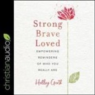 Holley Gerth, Holley Gerth - Strong, Brave, Loved Lib/E: Empowering Reminders of Who You Really Are (Audio book)
