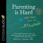 David Clarke, David E. Clarke, Tom Parks - Parenting Is Hard and Then You Die Lib/E: A Fun But Honest Look at Raising Kids of All Ages Right (Hörbuch)