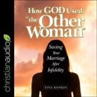 Tina Konkin, Nan Mcnamara - How God Used the Other Woman": Saving Your Marriage After Infidelity (Audio book)