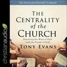 Tony Evans, Bill Andrew Quinn - The Centrality of the Church: Practicing the Ways of God with the People of God (Audio book)