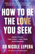 Nicole LePera, Nicole (Dr.) LePera - How to Be the Love You Seek