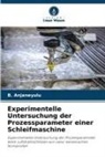 B Anjaneyulu, B. Anjaneyulu - Experimentelle Untersuchung der Prozessparameter einer Schleifmaschine