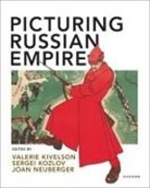 Valerie Kivelson, Valerie ( Kivelson, Valerie (University of Michigan - Ann Ar Kivelson, Sergei Kozlov, Joan Neuberger, Neuberger Joan - Picturing Russian Empire