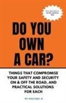 Rachael B - Do You Own A Car? - Things That Compromise Your Safety and Security On & Off the Road, and Practical Solutions for Each