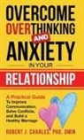 Robert J. Charles - Overcome Overthinking and Anxiety in Your Relationship