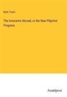 Mark Twain - The Innocents Abroad, or the New Pilgrims' Progress
