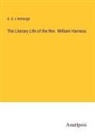 A. G. L'Estrange - The Literary Life of the Rev. William Harness