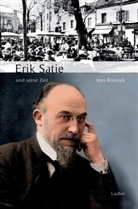 Jens Rosteck - Erik Satie und seine Zeit