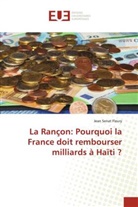Jean Sénat Fleury - La Rançon: Pourquoi la France doit rembourser milliards à Haïti ?