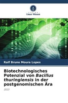 Ralf Bruno Moura Lopes - Biotechnologisches Potenzial von Bacillus thuringiensis in der postgenomischen Ära