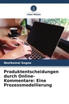 Neelkamal Gogna - Produktentscheidungen durch Online-Kommentare: Eine Prozessmodellierung
