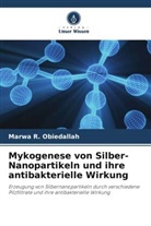 Marwa R Obiedallah, Marwa R. Obiedallah - Mykogenese von Silber-Nanopartikeln und ihre antibakterielle Wirkung