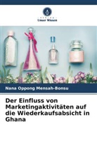 Nana Oppong Mensah-Bonsu - Der Einfluss von Marketingaktivitäten auf die Wiederkaufsabsicht in Ghana