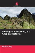 Kaustuv Roy - Ideologia, Educação, e o Anjo da História