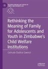 Getrude Dadirai Gwenzi - Rethinking the Meaning of Family for Adolescents and Youth in Zimbabwe's Child Welfare Institutions