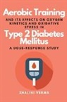 Shalini Verma - Aerobic Training and Its Effects on Oxygen Kinetics and Oxidative Stress in Type 2 Diabetes Mellitus a Dose-Response Study