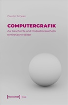 Carolin Scheler - Computergrafik - Zur Geschichte und Produktionsästhetik synthetischer Bilder
