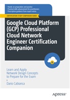 Dario Cabianca - Google Cloud Platform (GCP) Professional Cloud Network Engineer Certification Companion