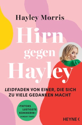 Hayley Morris - Hirn gegen Hayley - Leidfaden von einer, die sich zu viele Gedanken macht - »TikToks lustigste Komikerin« Sunday Times   - Deutsche Ausgabe des Bestsellers »Me vs. Brain«
