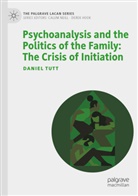 Daniel Tutt - Psychoanalysis and the Politics of the Family: The Crisis of Initiation