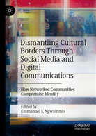 Emmanuel K Ngwainmbi, Emmanuel K. Ngwainmbi - Dismantling Cultural Borders Through Social Media and Digital Communications