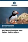 Mrityunjoy Mondal, Shonam Tamrakar - Toxikopathologie von Selen bei Broilern