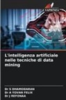 Dr S DHAMODARAN, S. Dhamodaran, Dr J Refonaa, J. Refonaa, A. Yovan Felix, Dr A YOVAN FELIX - L'intelligenza artificiale nelle tecniche di data mining