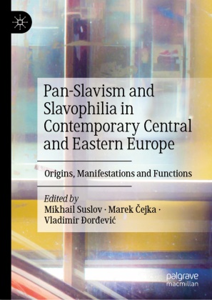 Marek ¿Ejka, Marek Cejka, Vladimir Ðor_evic, Vladimir Ðor¿evi¿, Vladimir Ðordevic, … - Pan-Slavism and Slavophilia in Contemporary Central and Eastern Europe Origins, Manifestations and Functions