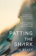 Tim Baker - Patting the Shark A Surfer's Journey: Learning to Live Well with Cancer