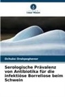 Ochuko Orakpoghenor - Serologische Prävalenz von Antibiotika für die infektiöse Borreliose beim Schwein