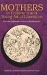 Lisa Rowe (EDT)/ Coats Fraustino, Karen Coats, Lisa Rowe Fraustino - Mothers in Children's and Young Adult Literature