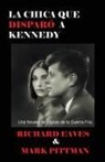Richard Eaves, Mark Pittman - LA CHICA QUE DISPARO A KENNEDY