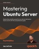 Jay Lacroix - Mastering Ubuntu Server - Fourth Edition