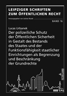 Lucas Urbanek, Jochen Rozek - Der polizeiliche Schutz der Öffentlichen Sicherheit in Gestalt des Bestands des Staates und der Funktionsfähigkeit staatlicher Einrichtungen als Begrenzung und Beschränkung der Grundrechte