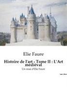 Elie Faure - Histoire de l'art - Tome II : L'Art médiéval