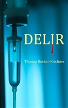 Thomas Becker-Kirchner, Thomas  Becker-Kirchner, Thomas Becker-Kirchner - Delir