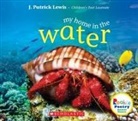 J Patrick Lewis, J. Patrick Lewis - My Home in the Water (Rookie Poetry: Animal Homes)