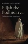 Malcolm Brown, Malcolm David Brown, Malcolm David Brown - Elijah the Bodhisattva