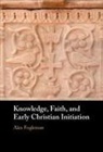 Alex Fogleman, Alex (Baylor University Fogleman - Knowledge, Faith, and Early Christian Initiation