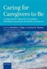 Jonathan (Professor of Medicine Ripp, Jonathan Ripp, Jonathan (Professor of Medicine Ripp, Larissa R. Thomas, Larissa R. (Professor of Medicine and Director of Well-Being for Graduate Medical Education Thomas - Caring for Caregivers to Be
