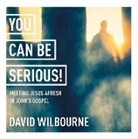The Rt Revd David Wilbourne - You Can Be Serious! Meeting Jesus afresh in John's Gospel (Audio book)