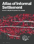 Ishita Chatterjee, Kim Dovey, Dovey Kim, Matthijs van Oostrum, Elek Pafka, Tanzi Shafique... - Atlas of Informal Settlement