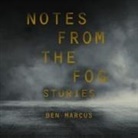 Ben Marcus, Rebecca Gibel, Charlie Thurston - Notes from the Fog Lib/E: Stories (Hörbuch)