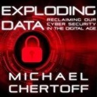 Michael Chertoff, Jonathan Yen - Exploding Data Lib/E: Reclaiming Our Cyber Security in the Digital Age (Livre audio)