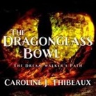 Caroline J. Thibeaux, Ramón de Ocampo - The Dragonglass Bowl Lib/E: The Dream Walker's Path (Hörbuch)