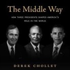 Derek Chollet, Christopher Grove - The Middle Way: How Three Presidents Shaped America's Role in the World (Audio book)
