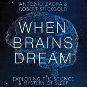 Robert Stickgold, Antonio Zadra, Bob Souer - When Brains Dream: Exploring the Science and Mystery of Sleep