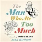 John Birdsall, Daniel Henning - The Man Who Ate Too Much Lib/E: The Life of James Beard (Audio book)